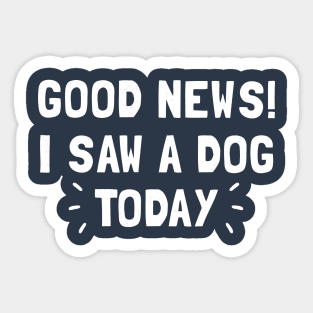 Good News! I Saw a Dog Today Sticker